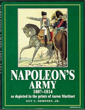 Napoleon's Army 1807-1814 As Depicted In The Prints Of Aaron Martinet