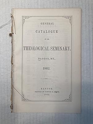 GENERAL CATALOGUE OF THE THEOLOGICAL SEMINARY, BANGOR, ME., 1862