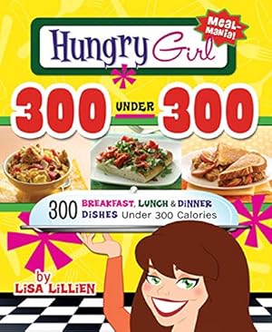 Seller image for Hungry Girl 300 Under 300: 300 Breakfast, Lunch & Dinner Dishes Under 300 Calories for sale by ICTBooks