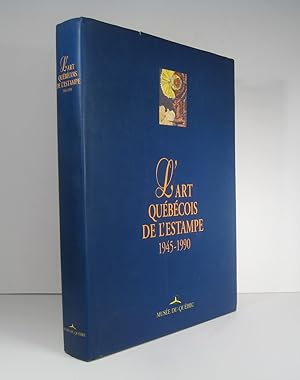 L'Art québécois de l'estampe 1945-1990. Une aventure, une époque, une collection