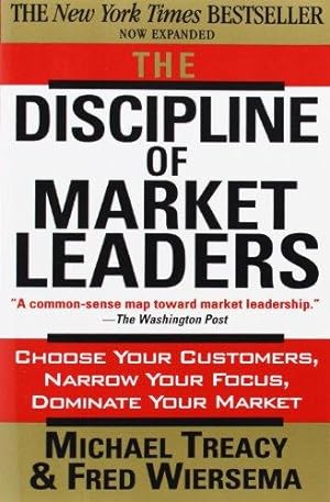 Seller image for The Discipline of Market Leaders: Choose Your Customers, Narrow Your Focus, Dominate Your Market for sale by WeBuyBooks