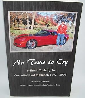 Seller image for No Time to Cry: Wilmer Cooksey Jr., Corvette Plant Manager 1993-2008 for sale by Easy Chair Books