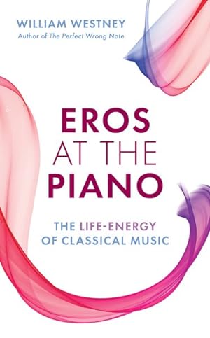 Bild des Verkufers fr Eros at the Piano : The Life-Energy of Classical Music zum Verkauf von GreatBookPrices