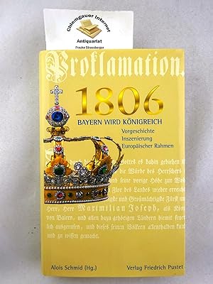 Bild des Verkufers fr 1806 : Bayern wird Knigreich ; Vorgeschichte, Inszenierung, europischer Rahmen. zum Verkauf von Chiemgauer Internet Antiquariat GbR