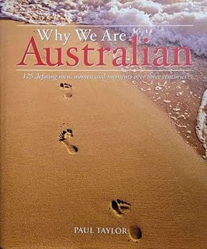 Why We Are Australian: 125 Defining men, Women and Moments Over Three Centuries