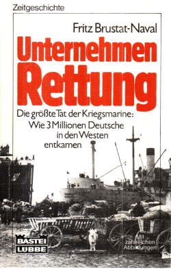 Unternehmen Rettung. Die größte Tat der Kriegsmarine: Wie 3 Millionen Deutsche in den Westen entk...