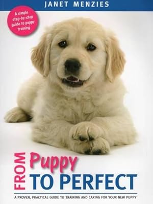 Bild des Verkufers fr From Puppy to Perfect: A proven, practical guide to training and caring for your new puppy zum Verkauf von WeBuyBooks