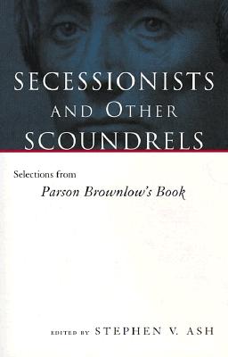 Bild des Verkufers fr Secessionists & Other Scoundrels: Selections from Parson Brownlow's Book (Paperback or Softback) zum Verkauf von BargainBookStores