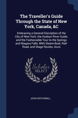 Seller image for The Traveller's Guide Through the State of New York, Canada, &C: Embracing a General Discription of the City of New-York; the Hudson River Guide, and (Paperback or Softback) for sale by BargainBookStores