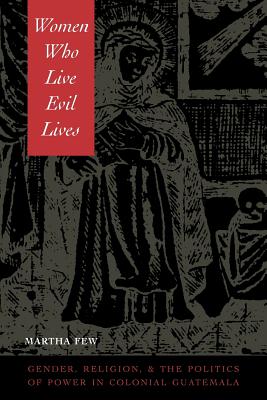 Seller image for Women Who Live Evil Lives: Gender, Religion, and the Politics of Power in Colonial Guatemala (Paperback or Softback) for sale by BargainBookStores