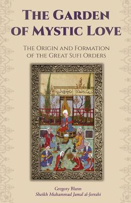 Imagen del vendedor de The Garden of Mystic Love: Volume I: The Origin and Formation of the Great Sufi Orders (Paperback or Softback) a la venta por BargainBookStores