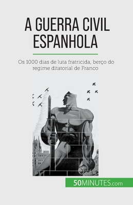 Seller image for A Guerra Civil Espanhola: Os 1000 dias de luta fratricida, ber�o do regime ditatorial de Franco (Paperback or Softback) for sale by BargainBookStores
