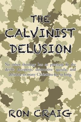 Seller image for The Calvinist Delusion: No Other Theology Has So Precisely Fit the Devil's Deceptive, Destructive Agenda, and Deluded So Many Christians for S (Paperback or Softback) for sale by BargainBookStores