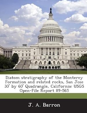 Seller image for Diatom Stratigraphy of the Monterey Formation and Related Rocks, San Jose 30' by 60' Quadrangle, California: Usgs Open-File Report 89-565 (Paperback or Softback) for sale by BargainBookStores
