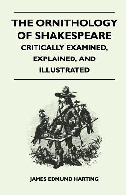 Imagen del vendedor de The Ornithology of Shakespeare - Critically Examined, Explained, and Illustrated (Paperback or Softback) a la venta por BargainBookStores