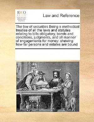 Imagen del vendedor de The Law of Securities Being a Methodical Treatise of All the Laws and Statutes Relating to Bills Obligatory, Bonds and Conditions, Judgments, and All (Paperback or Softback) a la venta por BargainBookStores