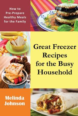 Seller image for Great Freezer Recipes for the Busy Household: How to Pre-Prepare Healthy Meals for the Family (Paperback or Softback) for sale by BargainBookStores