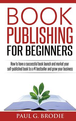 Immagine del venditore per Book Publishing for Beginners: How to have a successful book launch and market your self-published book to a # 1 bestseller and grow your business (Paperback or Softback) venduto da BargainBookStores