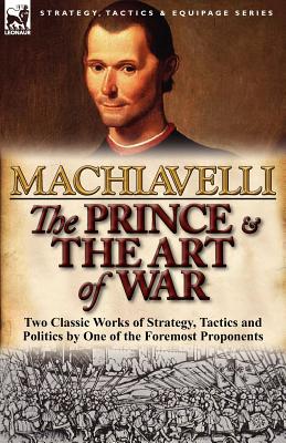 Imagen del vendedor de The Prince & The Art of War: Two Classic Works of Strategy, Tactics and Politics by One of the Foremost Proponents (Paperback or Softback) a la venta por BargainBookStores