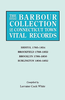 Seller image for Barbour Collection of Connecticut Town Vital Records. Volume 4: Bristol 1785-1854, Brookfield 1788-1852, Brooklyn 1786-1850, Burlington 1806-1852 (Paperback or Softback) for sale by BargainBookStores
