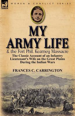 Seller image for My Army Life and the Fort Phil. Kearney Massacre: The Classic Account of an Infantry Lieutenant's Wife on the Great Plains During the Indian Wars (Paperback or Softback) for sale by BargainBookStores