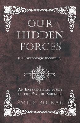 Seller image for Our Hidden Forces (La Psychologie Inconnue) - An Experimental Study of the Psychic Sciences (Paperback or Softback) for sale by BargainBookStores