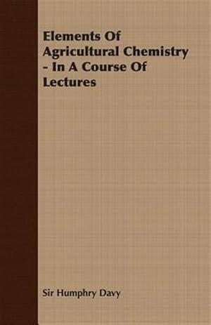 Seller image for Elements of Agricultural Chemistry : In a Course of Lectures for sale by GreatBookPrices