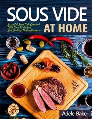 Image du vendeur pour Sous Vide at Home: Essential Sous Vide Cookbook With Over 50 Recipes For Cooking Under Pressure (Paperback or Softback) mis en vente par BargainBookStores