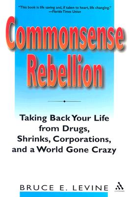 Seller image for Commonsense Rebellion: Taking Back Your Life from Drugs, Shrinks, Corporations, and a World Gone Crazy (Paperback or Softback) for sale by BargainBookStores