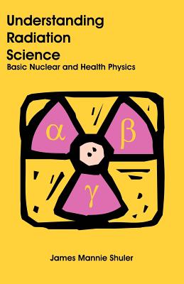 Imagen del vendedor de Understanding Radiation Science: Basic Nuclear and Health Physics (Paperback or Softback) a la venta por BargainBookStores