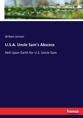 Bild des Verkufers fr U.S.A. Uncle Sam's Abscess: Hell Upon Earth for U.S. Uncle Sam (Paperback or Softback) zum Verkauf von BargainBookStores