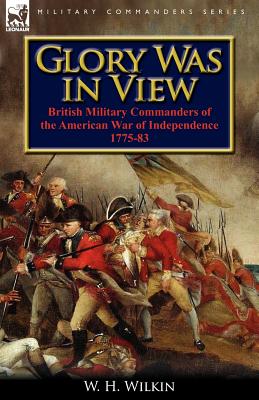 Immagine del venditore per Glory Was in View: British Military Commanders of the American War of Independence 1775-83 (Paperback or Softback) venduto da BargainBookStores