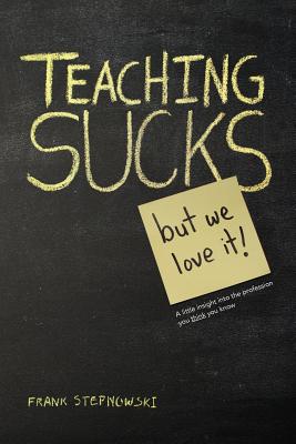 Immagine del venditore per Teaching Sucks - But We Love It Anyway! a Little Insight Into the Profession You Think You Know (Paperback or Softback) venduto da BargainBookStores