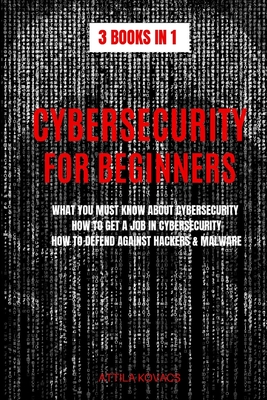 Seller image for Cybersecurity for Beginners: What You Must Know about Cybersecurity, How to Get a Job in Cybersecurity, How to Defend Against Hackers & Malware (Paperback or Softback) for sale by BargainBookStores