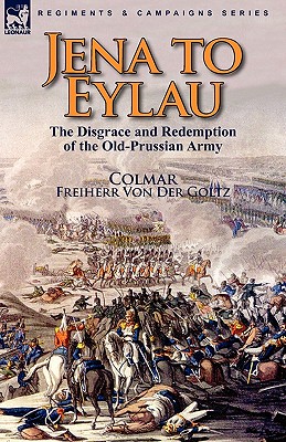 Imagen del vendedor de Jena to Eylau: the Disgrace and Redemption of the Old-Prussian Army (Paperback or Softback) a la venta por BargainBookStores