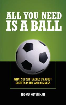 Immagine del venditore per All You Need Is a Ball: What Soccer Teaches Us about Success in Life and Business (Paperback or Softback) venduto da BargainBookStores