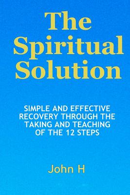 Immagine del venditore per The Spiritual Solution - Simple And Effective Recovery Through The Taking And Teaching Of The 12 Steps (Paperback or Softback) venduto da BargainBookStores