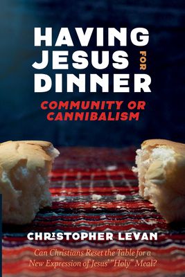 Seller image for Having Jesus for Dinner: Community or Cannibalism: Can Christians Reset the Table for a New Expression of Jesus' "Holy" Meal? (Paperback or Softback) for sale by BargainBookStores