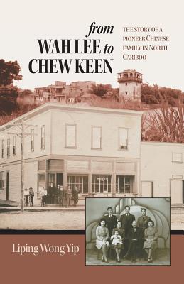 Seller image for from Wah Lee to Chew Keen: The story of a pioneer Chinese family in North Cariboo (Paperback or Softback) for sale by BargainBookStores