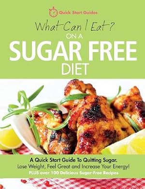 Seller image for What Can I Eat On A Sugar Free Diet?: A Quick Start Guide To Quitting Sugar. Lose Weight, Feel Great and Increase Your Energy! PLUS over 100 Delicious (Paperback or Softback) for sale by BargainBookStores