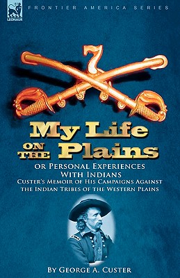 Seller image for My Life on the Plains or Personal Experiences With Indians: Custer's Memoir of His Campaigns Against the Indian Tribes of the Western Plains (Hardback or Cased Book) for sale by BargainBookStores