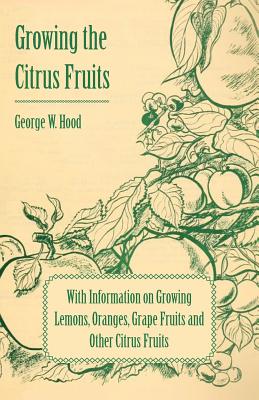 Image du vendeur pour Growing the Citrus Fruits - With Information on Growing Lemons, Oranges, Grape Fruits and Other Citrus Fruits (Paperback or Softback) mis en vente par BargainBookStores