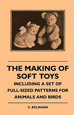 Imagen del vendedor de The Making of Soft Toys - Including a Set of Full-Sized Patterns for Animals and Birds (Paperback or Softback) a la venta por BargainBookStores