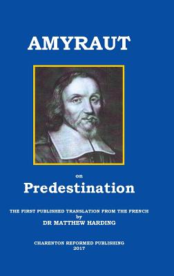 Seller image for Amyraut on Predestination: The First Published Translation from the French by Dr Matthew Harding (Hardback or Cased Book) for sale by BargainBookStores