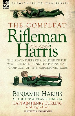 Imagen del vendedor de The Compleat Rifleman Harris - The Adventures of a Soldier of the 95th (Rifles) During the Peninsular Campaign of the Napoleonic Wars (Hardback or Cased Book) a la venta por BargainBookStores