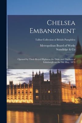 Seller image for Chelsea Embankment: Opened by Their Royal Highness the Duke and Duchess of Edinburgh on the 9th May, 1874; Talbot Collection of British Pa (Paperback or Softback) for sale by BargainBookStores