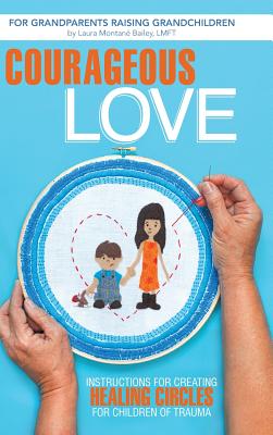 Bild des Verkufers fr Courageous Love: Instructions for Creating Healing Circles for Children of Trauma for Grandparents Raising Grandchildren (Hardback or Cased Book) zum Verkauf von BargainBookStores