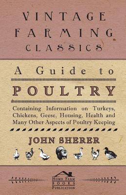 Seller image for A Guide to Poultry - Containing Information on Turkeys, Chickens, Geese, Housing, Health and Many Other Aspects of Poultry Keeping (Paperback or Softback) for sale by BargainBookStores