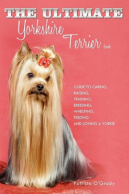 Imagen del vendedor de The Ultimate Yorkshire Terrier Book: Guide to Caring, Raising, Training, Breeding, Whelping, Feeding and Loving a Yorkie (Paperback or Softback) a la venta por BargainBookStores