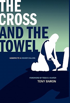 Image du vendeur pour The Cross and the Towel: Leading to a Higher Calling (Hardback or Cased Book) mis en vente par BargainBookStores